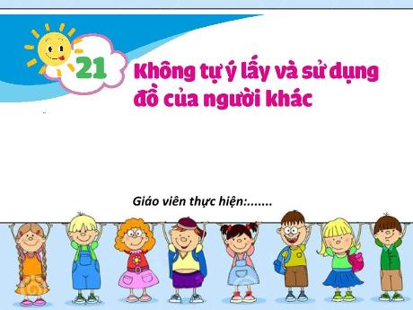 Bài giảng Đạo đức Lớp 1 (Kết nối tri thức) - Chủ đề 7: Thật thà - Bài 21: Không tự ý lấy và sử dụng đồ của người khác