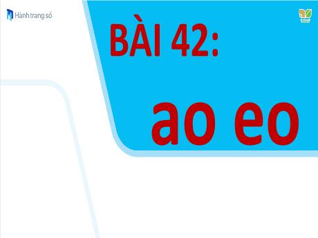 Bài giảng môn Tiếng Việt Lớp 1 (Kết nối tri thức) - Bài 42: ao eo