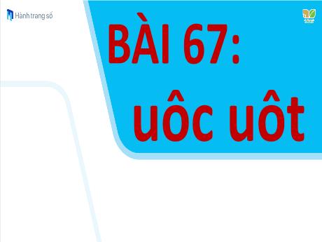 Bài giảng môn Tiếng Việt Lớp 1 (Kết nối tri thức) - Bài 67: uôc uôt