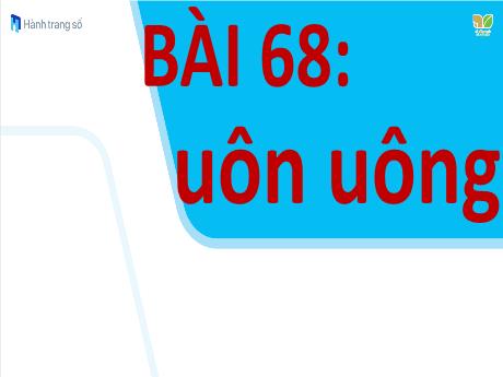 Bài giảng môn Tiếng Việt Lớp 1 (Kết nối tri thức) - Bài 68: uôn uông