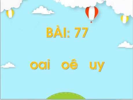 Bài giảng môn Tiếng Việt Lớp 1 (Kết nối tri thức) - Bài 77: oai uê uy