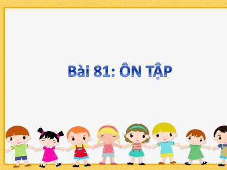 Bài giảng môn Tiếng Việt Lớp 1 (Kết nối tri thức) - Bài 81: Ôn tập