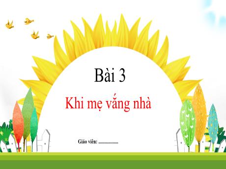 Bài giảng môn Tiếng Việt Lớp 1 (Kết nối tri thức) - Chủ đề 4: Điều em cần biết - Bài 3: Khi mẹ vắng nhà