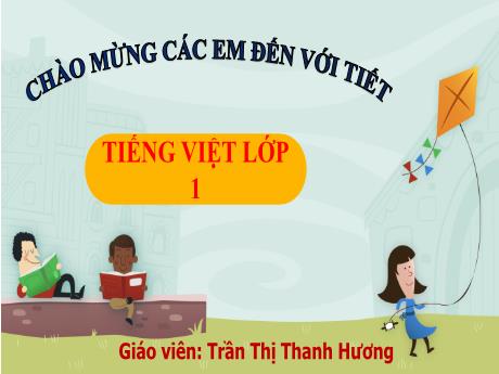 Bài giảng môn Tiếng Việt Lớp 1 (Kết nối tri thức) - Chủ đề 7: Thế giới trong mắt em - Bài 7: Hoa phương - Trần Thị Thanh Hương