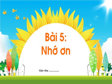 Bài giảng môn Tiếng Việt Lớp 1 (Kết nối tri thức) - Chủ đề 8: Đất nước và con người - Bài 5: Nhớ ơn