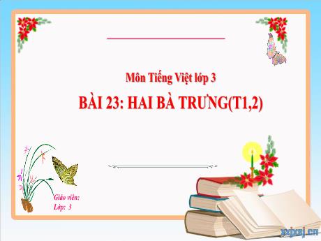 Bài giảng môn Tiếng Việt Lớp 3 (Kết nối tri thức) - Chủ đề: Đất nước ngàn năm - Bài 23: Hai Bà Trưng (Tiết 1+2)