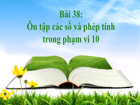 Bài giảng môn Toán Lớp 1 (Kết nối tri thức) - Chủ đề 10: Ôn tập cuối năm - Bài 38: Ôn tập các số và phép tính trong phạm vi 10 (Tiết 1)