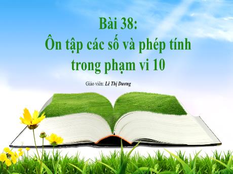 Bài giảng môn Toán Lớp 1 (Kết nối tri thức) - Chủ đề 10: Ôn tập cuối năm - Bài 38: Ôn tập các số và phép tính trong phạm vi 10 - Lê Thị Dương