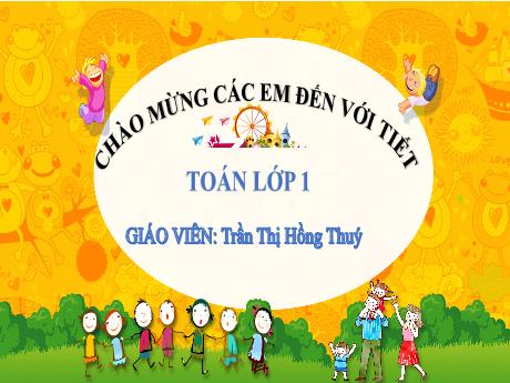 Bài giảng môn Toán Lớp 1 (Kết nối tri thức) - Chủ đề 3: Phép cộng, phép trừ trong phạm vi 10 - Bài 10: Phép cộng trong phạm vi 10 (Tiết 1) - Trần Thị Hồng Thúy