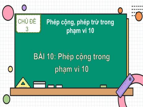 Bài giảng môn Toán Lớp 1 (Kết nối tri thức) - Chủ đề 3: Phép cộng, phép trừ trong phạm vi 10 - Bài 10: Phép cộng trong phạm vi 10 (Tiết 3)