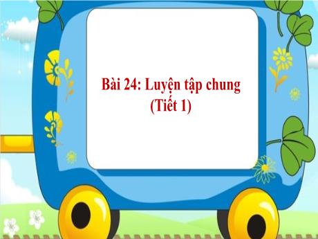Bài giảng môn Toán Lớp 1 (Kết nối tri thức) - Chủ đề 6: Các số đến 100 - Bài 24: Luyện tập chung (Tiết 1)