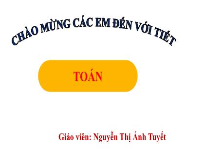 Bài giảng môn Toán Lớp 1 (Kết nối tri thức) - Chủ đề 7: Độ dài và đo độ dài - Bài 26: Đơn vị đo độ dài - Nguyễn Thị Ánh Tuyết
