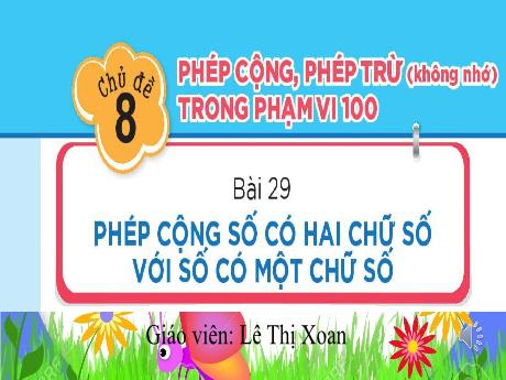 Bài giảng môn Toán Lớp 1 (Kết nối tri thức) - Chủ đề 8: Phép cộng, phép trừ (không nhớ) trong phạm vi 100 - Bài 29: Phép cộng số có hai chữ số với số có một chữ số (Tiết 1)