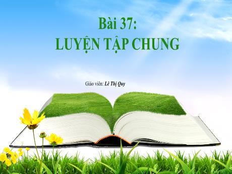 Bài giảng môn Toán Lớp 1 (Kết nối tri thức) - Chủ đề 9: Thời gian. Giờ và lịch - Bài 37: Luyện tập chung - Lê Thị Quy