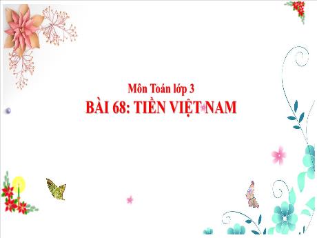 Bài giảng môn Toán Lớp 3 (Kết nối tri thức) - Chủ đề 13: Xem đồng hồ, tháng năm, tiền Việt Nam - Bài 68: Tiền Việt Nam
