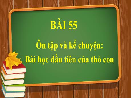 Bài giảng Tiếng Việt Lớp 1 (Kết nối tri thức) - Bài 55: Ôn tập và kể chuyện Bài học đầu tiên của thỏ con (Tiết 1)