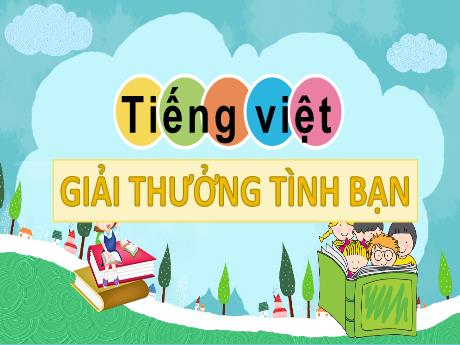 Bài giảng Tiếng Việt Lớp 1 (Kết nối tri thức) - Chủ đề 1: Tôi và các bạn - Bài 4: Giải thưởng tình bạn (Tiết 4)