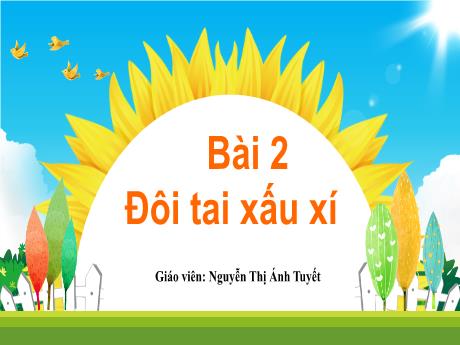 Bài giảng Tiếng Việt Lớp 1 (Kết nối tri thức) - Chủ đề 1: Tôi và các bạn - Bài 2: Đôi tau xấu xí (Tiết 1) - Nguyễn Thị Ánh Tuyết