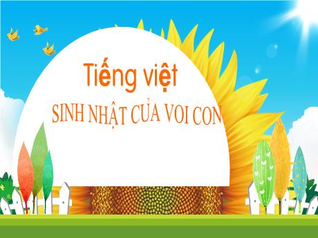 Bài giảng Tiếng Việt Lớp 1 (Kết nối tri thức) - Chủ đề 1: Tôi và các bạn - Bài 5: Sinh nhật của voi con (Tiết 2)
