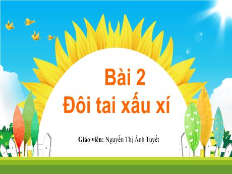 Bài giảng Tiếng Việt Lớp 1 (Kết nối tri thức) - Chủ đề 1: Tôi và các bạn - Bài 2: Đôi tau xấu xí (Tiết 2) - Nguyễn Thị Ánh Tuyết