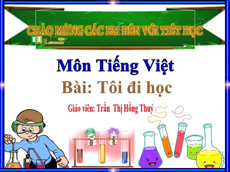 Bài giảng Tiếng Việt Lớp 1 (Kết nối tri thức) - Chủ đề 3: Mái trường mến yêu - Bài 1: Tôi đi học - Trần Thị Hồng Thúy