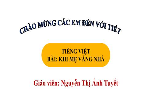 Bài giảng Tiếng Việt Lớp 1 (Kết nối tri thức) - Chủ đề 4: Điều em cần biết - Bài 3: Khi mẹ vắng nhà (Tiết 3) - Nguyễn Thị Ánh Tuyết