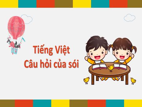 Bài giảng Tiếng Việt Lớp 1 (Kết nối tri thức) - Chủ đề 5: Bài học từ cuộc sống - Bài 3: Câu hỏi của sói (Tiết 3+4) - Trần Thị Hồng Thúy