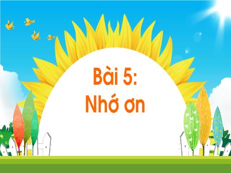 Bài giảng Tiếng Việt Lớp 1 (Kết nối tri thức) - Chủ đề 8: Đất nước và con người - Bài 5: Nhớ ơn