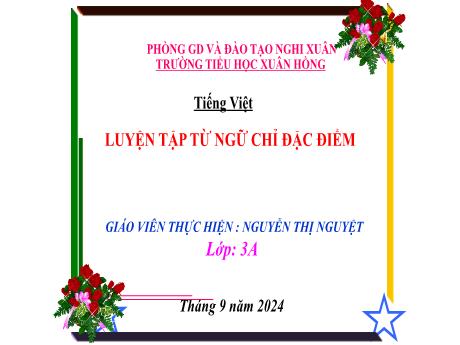 Bài giảng Tiếng Việt Lớp 3 - Luyện tập từ ngữ chỉ đặc điểm - Nguyễn Thị Nguyệt