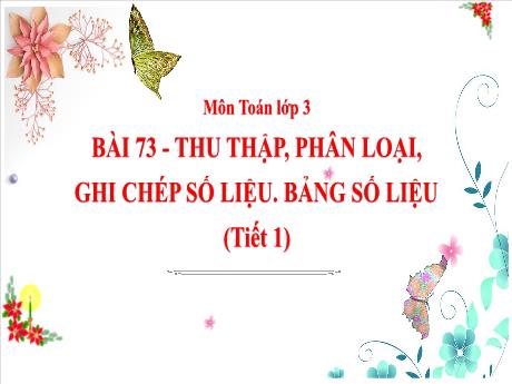 Bài giảng Toán Lớp 3 (Kết nối tri thức) - Chủ đề 14: Nhân, chia trong phạm vi 100 000 - Bài 73: Thu thập, phân loại, ghi chép số liệu. Bảng số liệu (Tiết 1)