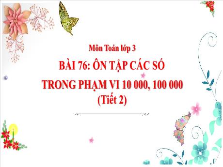Bài giảng Toán Lớp 3 (Kết nối tri thức) - Chủ đề 15: Làm quen với yếu tố thống kê, xác suất - Bài 76: Ôn tập các số trong phạm vi 10 000, 100 000 (Tiết 2)