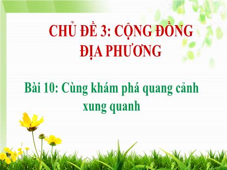 Bài giảng Tự nhiên và Xã hội Lớp 1 (Kết nối tri thức) - Chủ đề 3: Cộng đồng địa phương - Bài 10: Cùng khám phá quang cảnh xung quanh