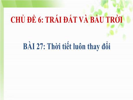 Bài giảng Tự nhiên và Xã hội Lớp 1 (Kết nối tri thức) - Chủ đề 6: Trái đất và bầu trời - Bài 27: Thời tiết luôn thay đổi